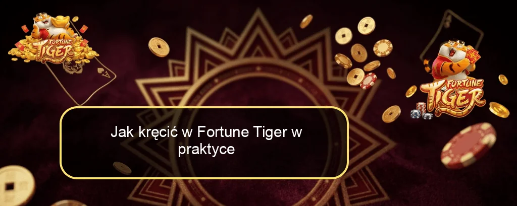 Jak kręcić w Fortune Tiger w praktyce